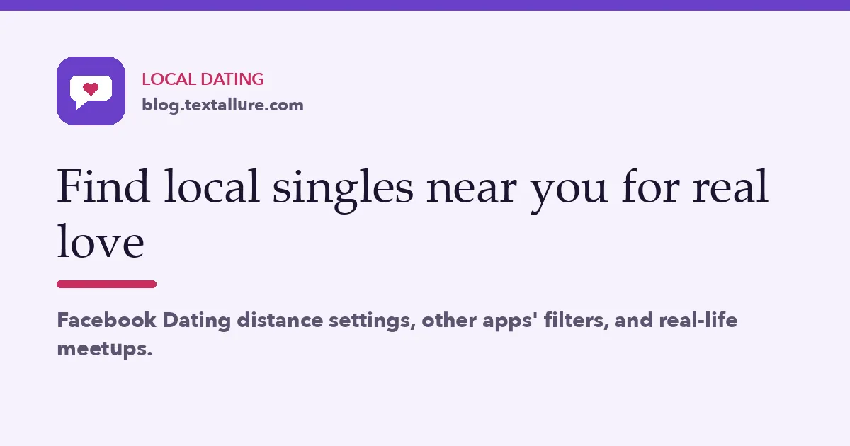 Find local singles near you for real love: distance settings, filters and real-life meetups